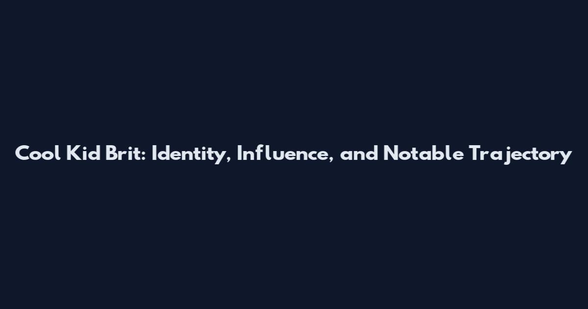 Cool Kid Brit: Identity, Influence, and Notable Trajectory