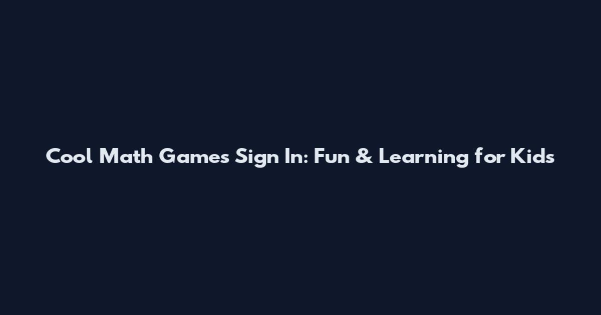 Cool Math Games Sign In: Fun & Learning for Kids