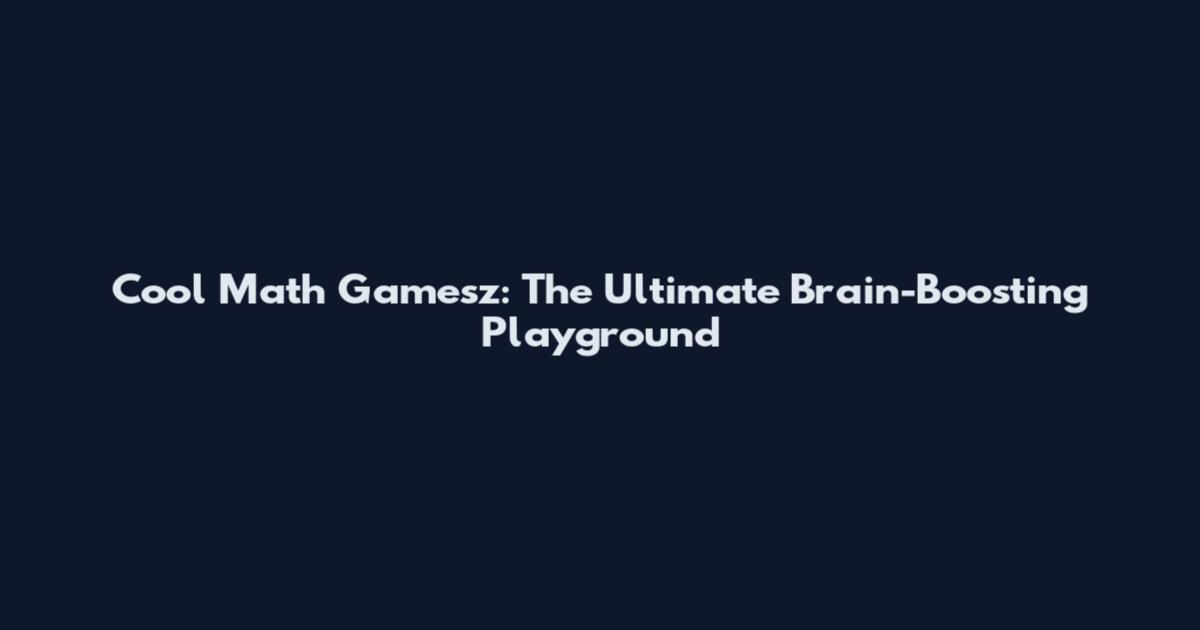 Cool Math Gamesz: The Ultimate Brain-Boosting Playground