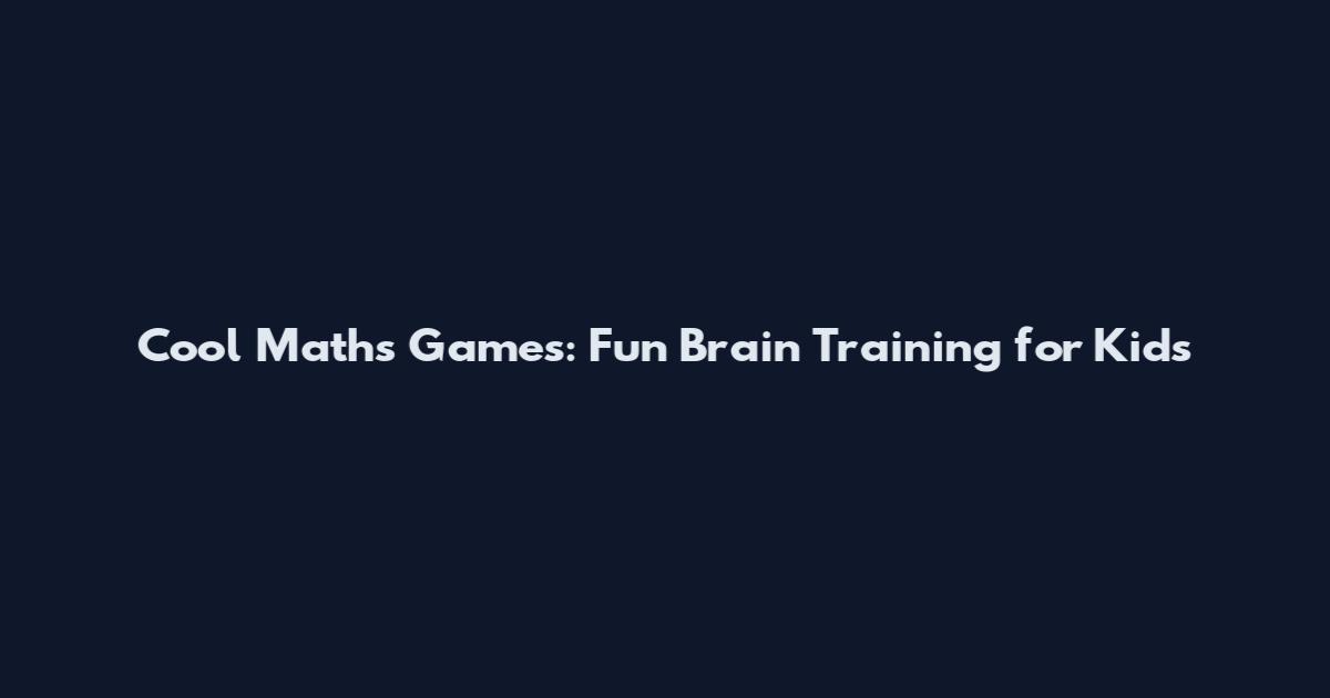 Cool Maths Games: Fun Brain Training for Kids