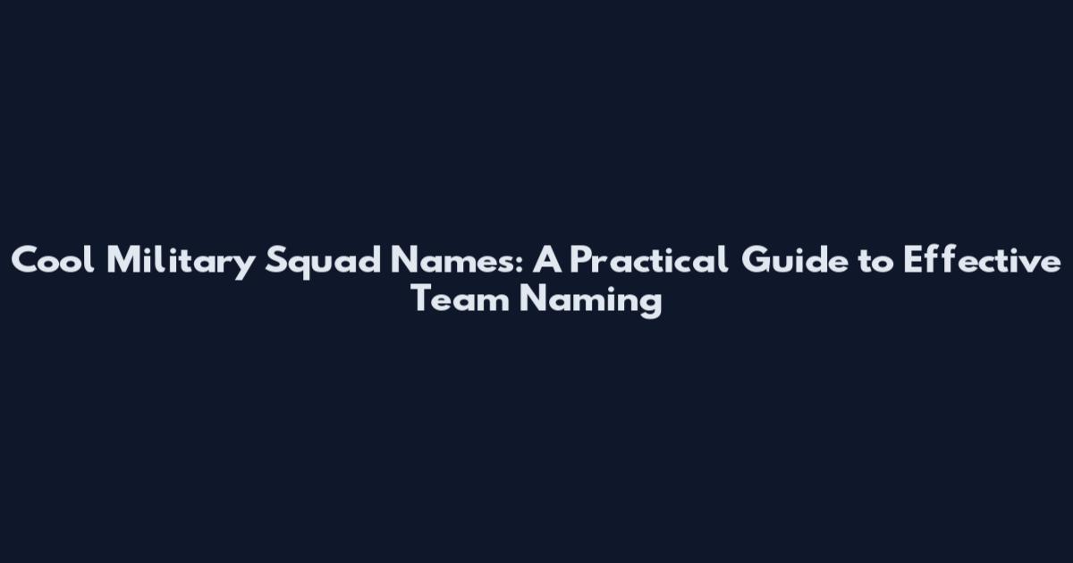 Cool Military Squad Names: A Practical Guide to Effective Team Naming