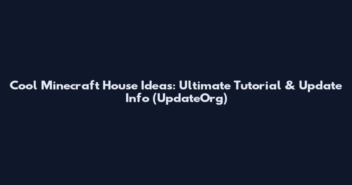 Cool Minecraft House Ideas: Ultimate Tutorial & Update Info (UpdateOrg)