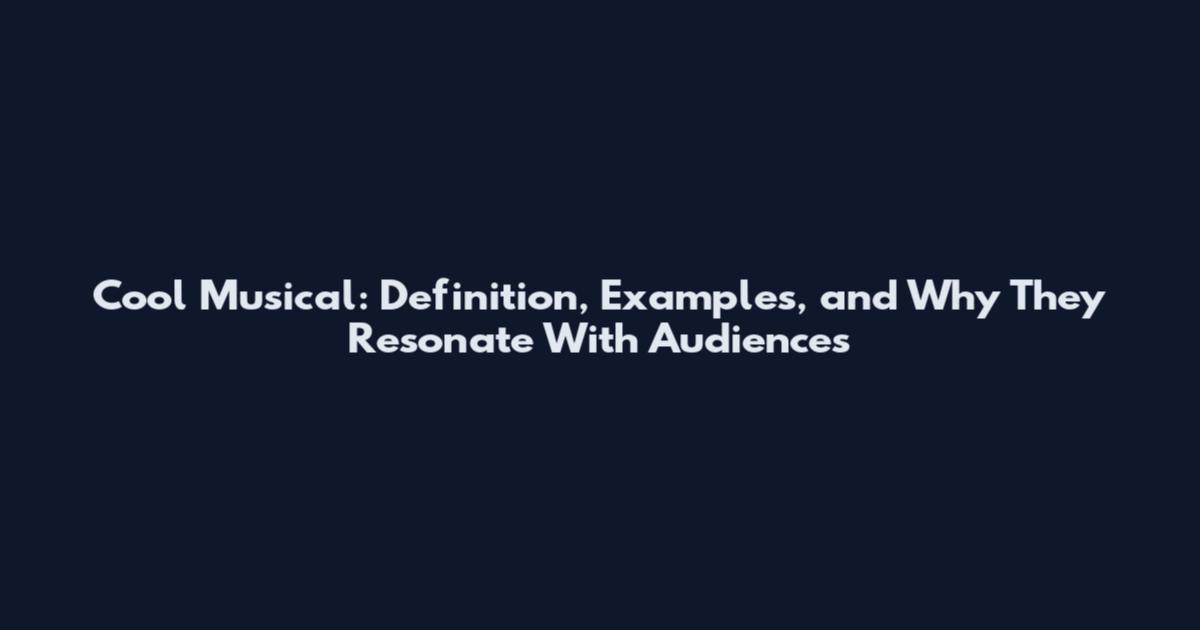 Cool Musical: Definition, Examples, and Why They Resonate With Audiences