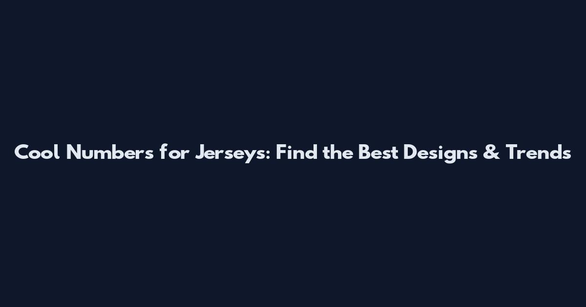 Cool Numbers for Jerseys: Find the Best Designs & Trends