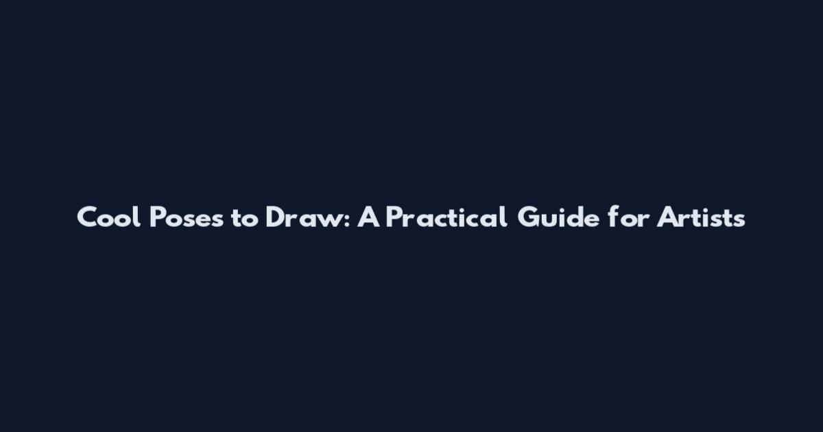 Cool Poses to Draw: A Practical Guide for Artists