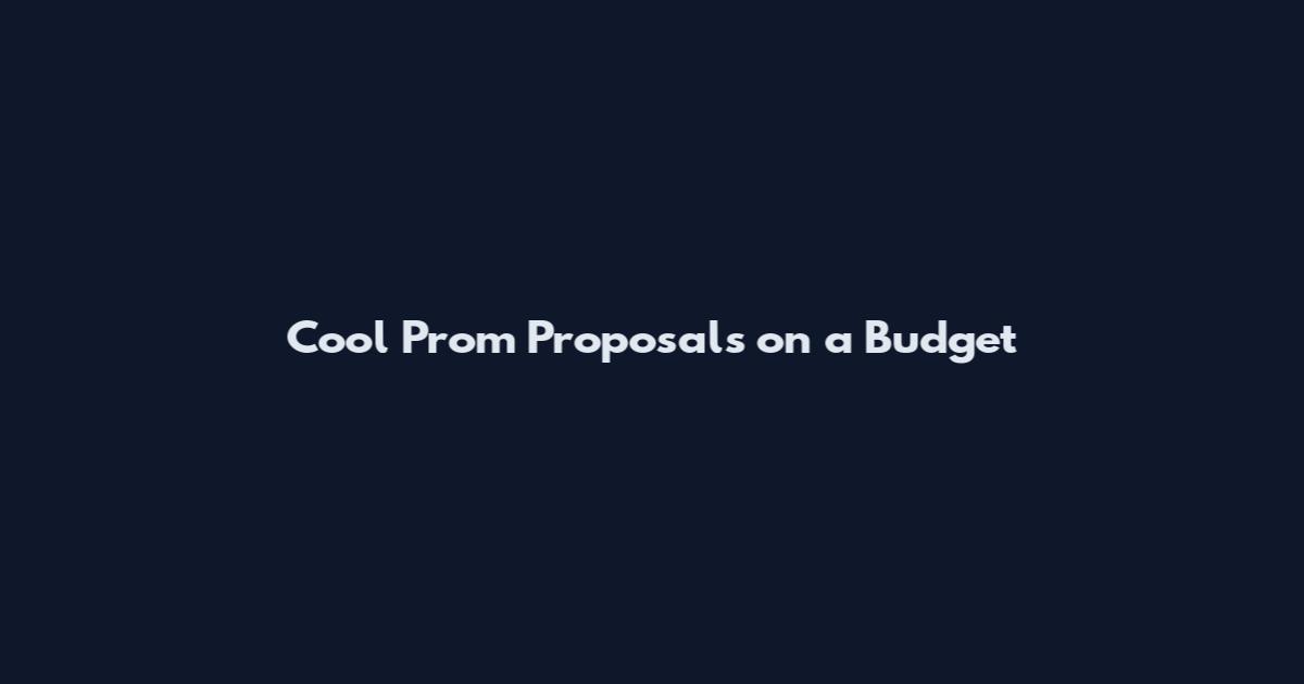 Cool Prom Proposals on a Budget