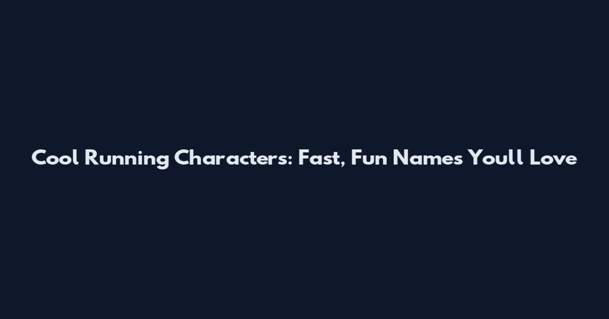 Cool Running Characters: Fast, Fun Names You'll Love