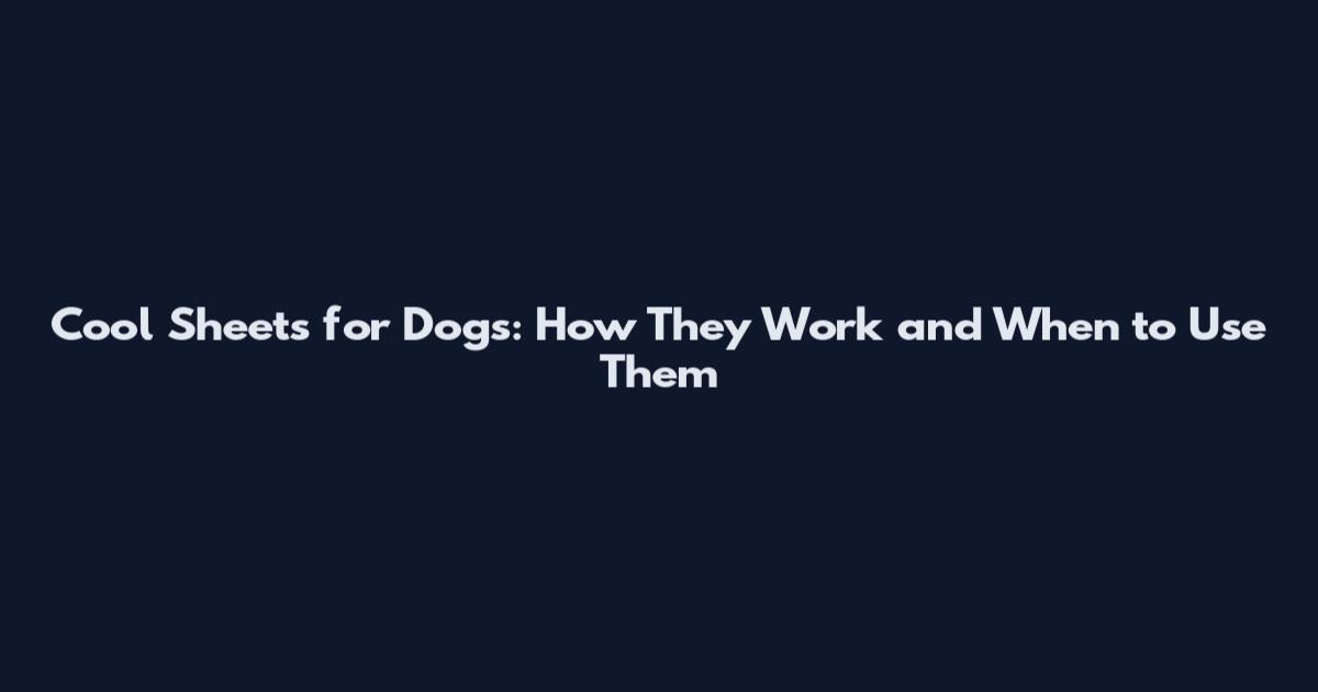 Cool Sheets for Dogs: How They Work and When to Use Them