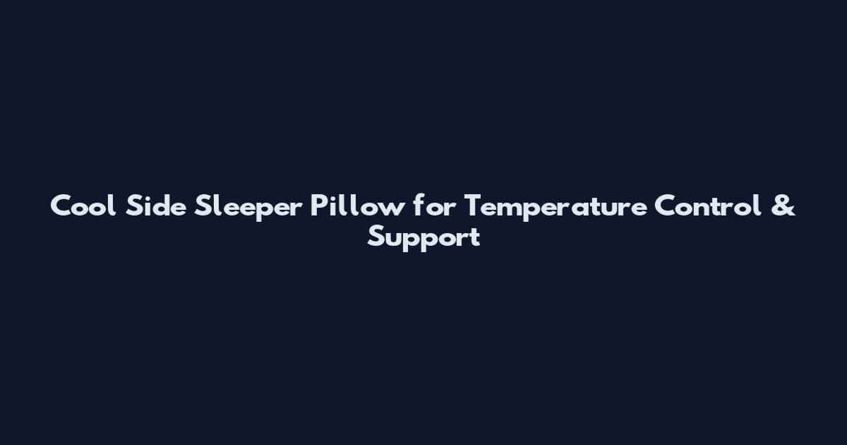 Cool Side Sleeper Pillow for Temperature Control & Support