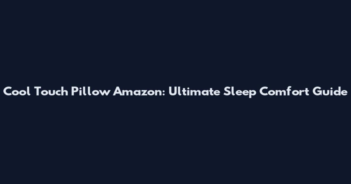 Cool Touch Pillow Amazon: Ultimate Sleep Comfort Guide