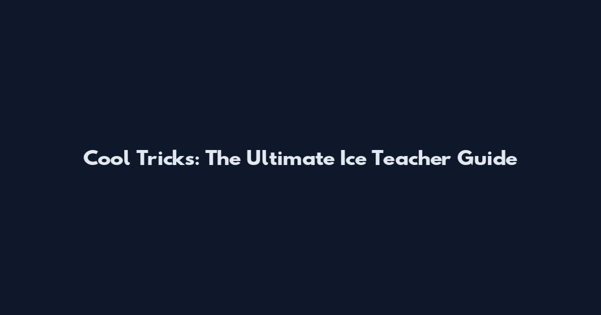 Cool Tricks: The Ultimate Ice Teacher Guide