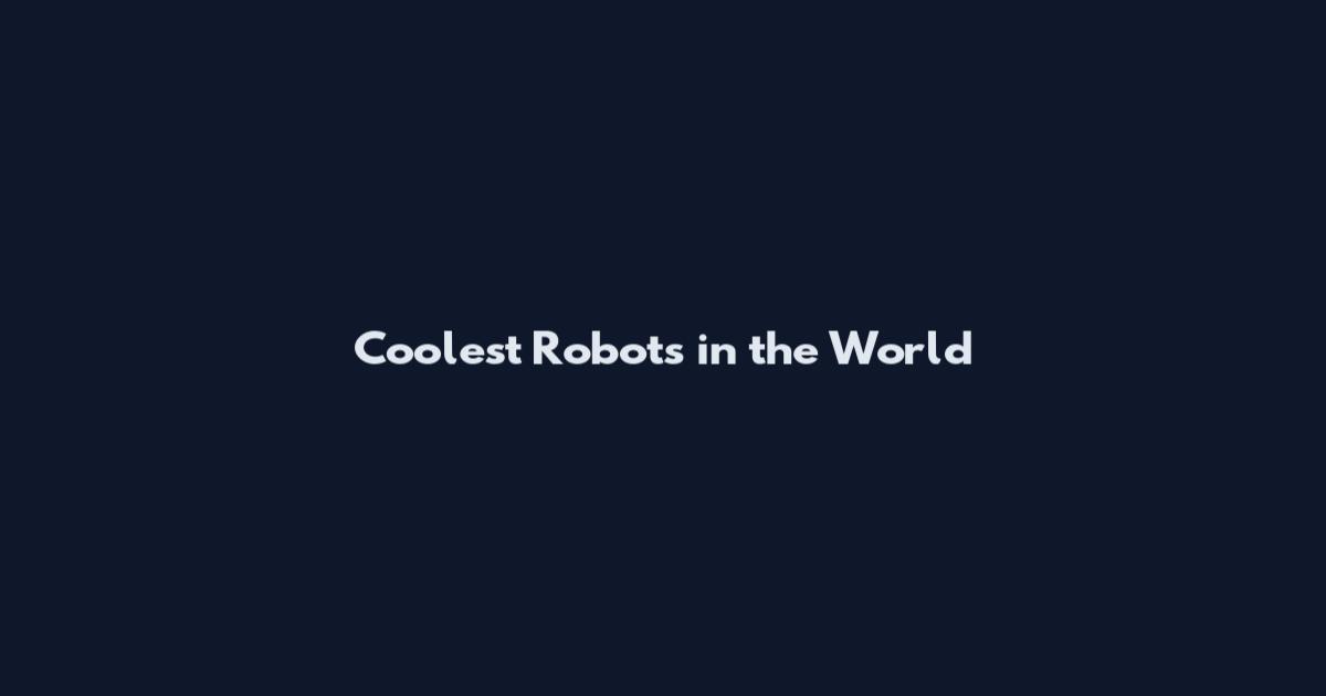 Coolest Robots in the World