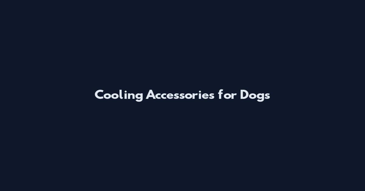 Cooling Accessories for Dogs