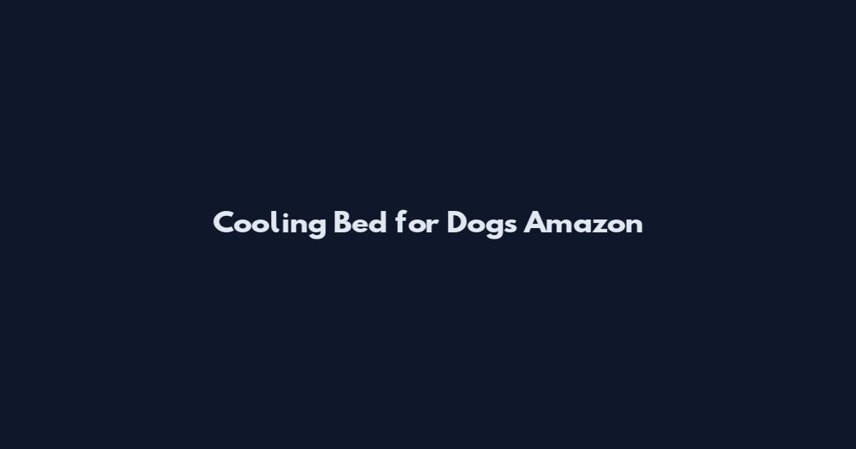 Cooling Bed for Dogs Amazon