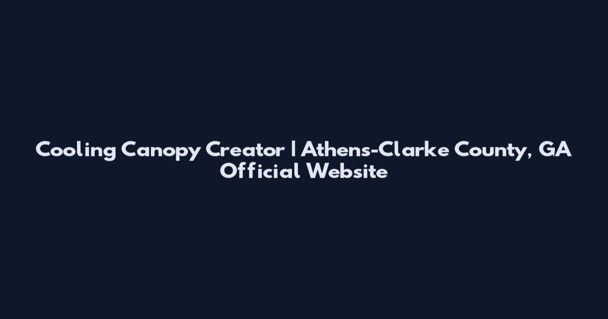 Cooling Canopy Creator | Athens-Clarke County, GA Official Website