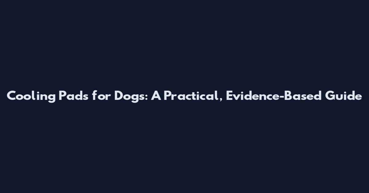 Cooling Pads for Dogs: A Practical, Evidence-Based Guide