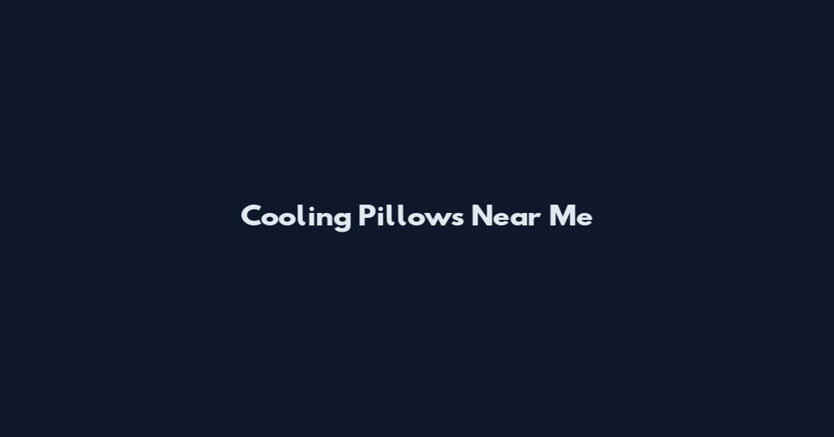 Cooling Pillows Near Me