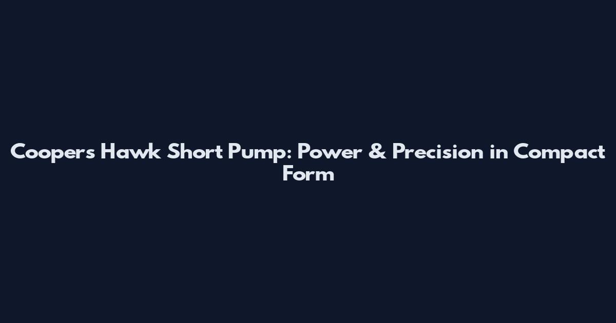 Cooper's Hawk Short Pump: Power & Precision in Compact Form