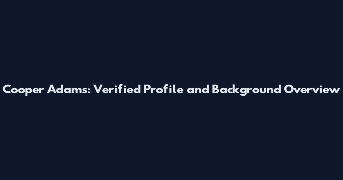 Cooper Adams: Verified Profile and Background Overview
