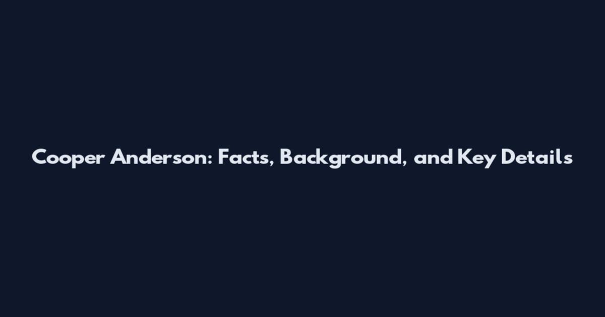Cooper Anderson: Facts, Background, and Key Details