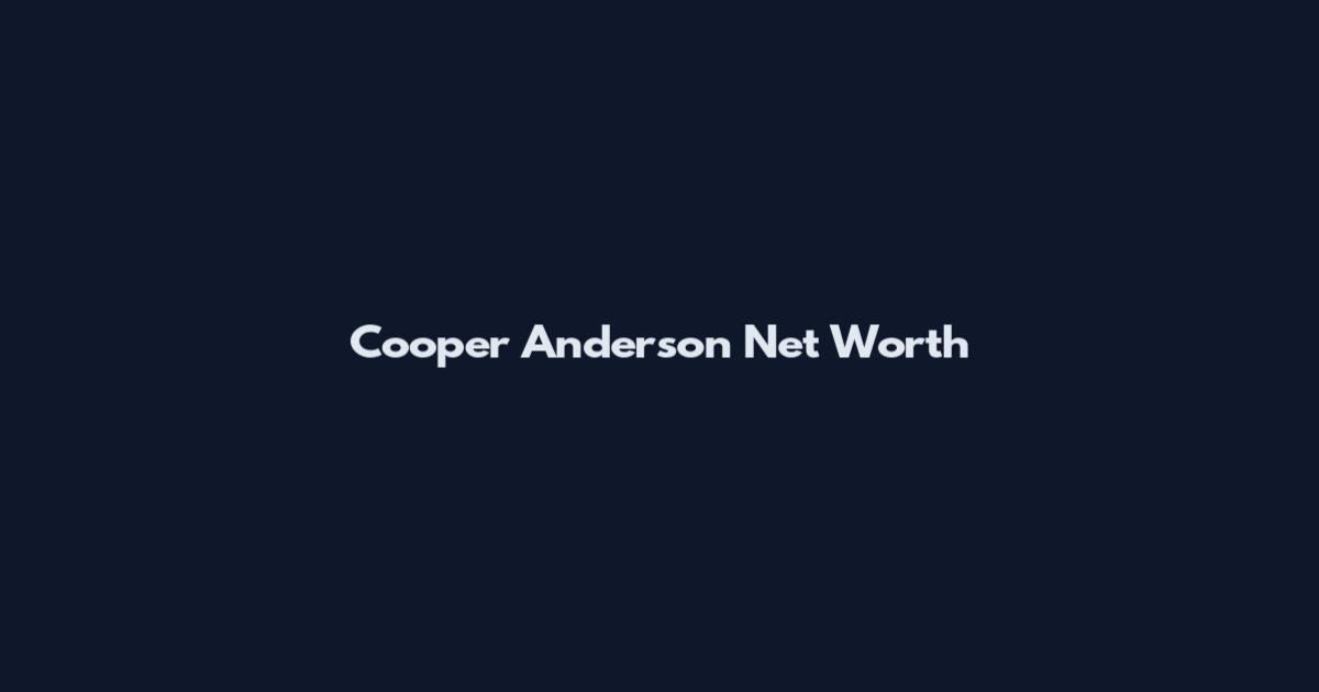 Cooper Anderson Net Worth