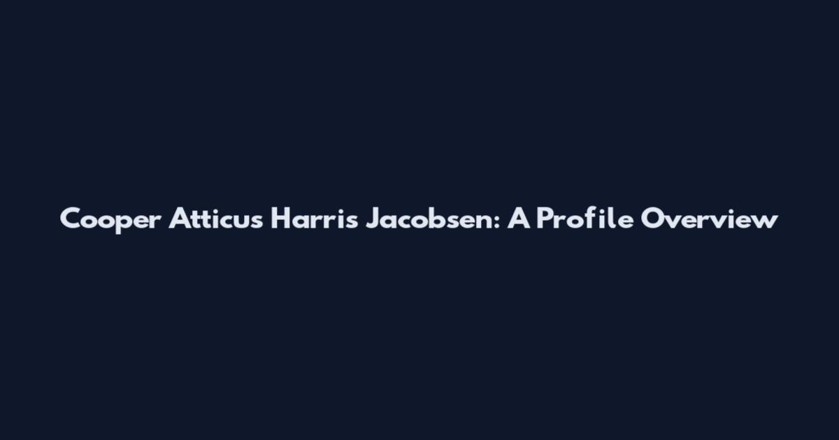 Cooper Atticus Harris Jacobsen: A Profile Overview