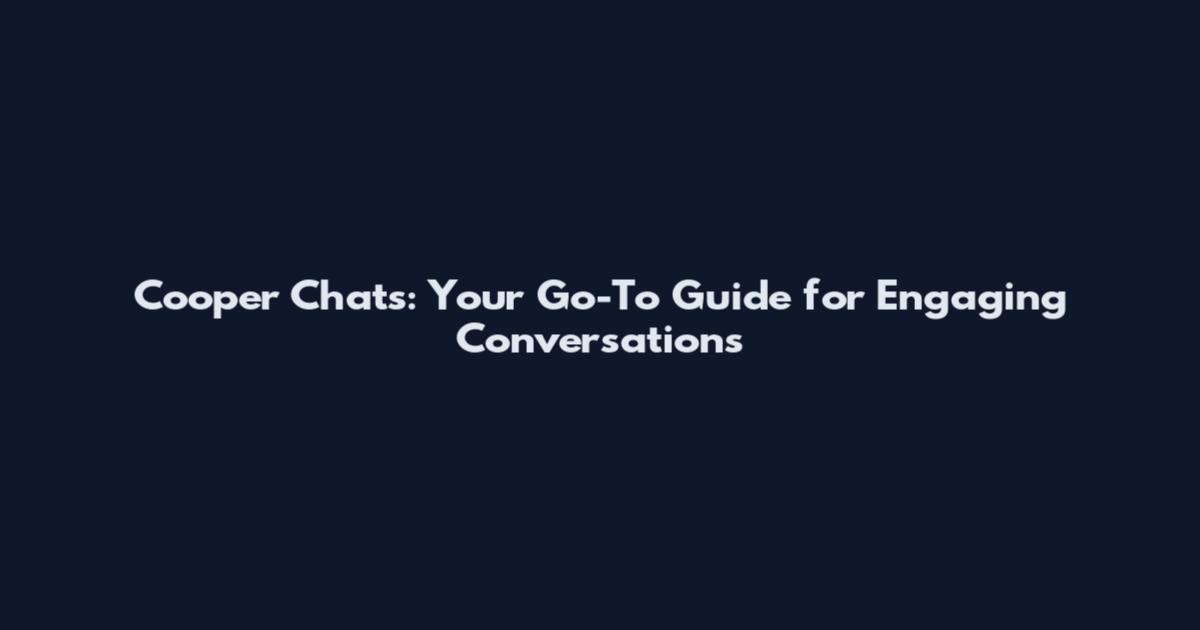 Cooper Chats: Your Go-To Guide for Engaging Conversations