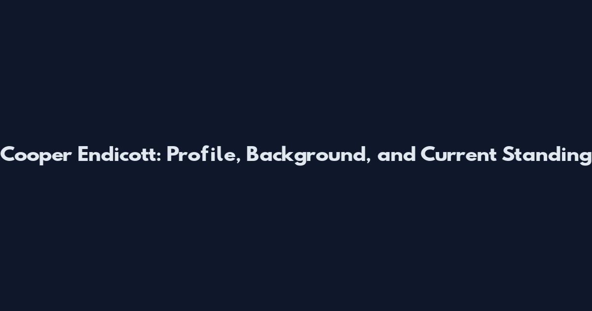 Cooper Endicott: Profile, Background, and Current Standing