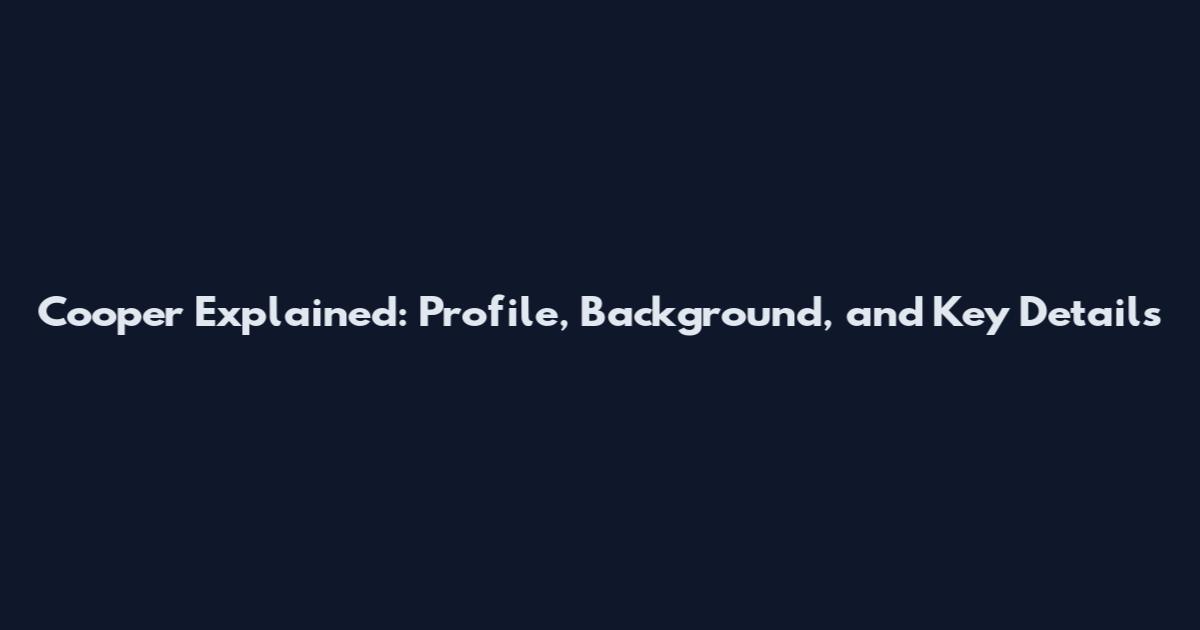 Cooper Explained: Profile, Background, and Key Details