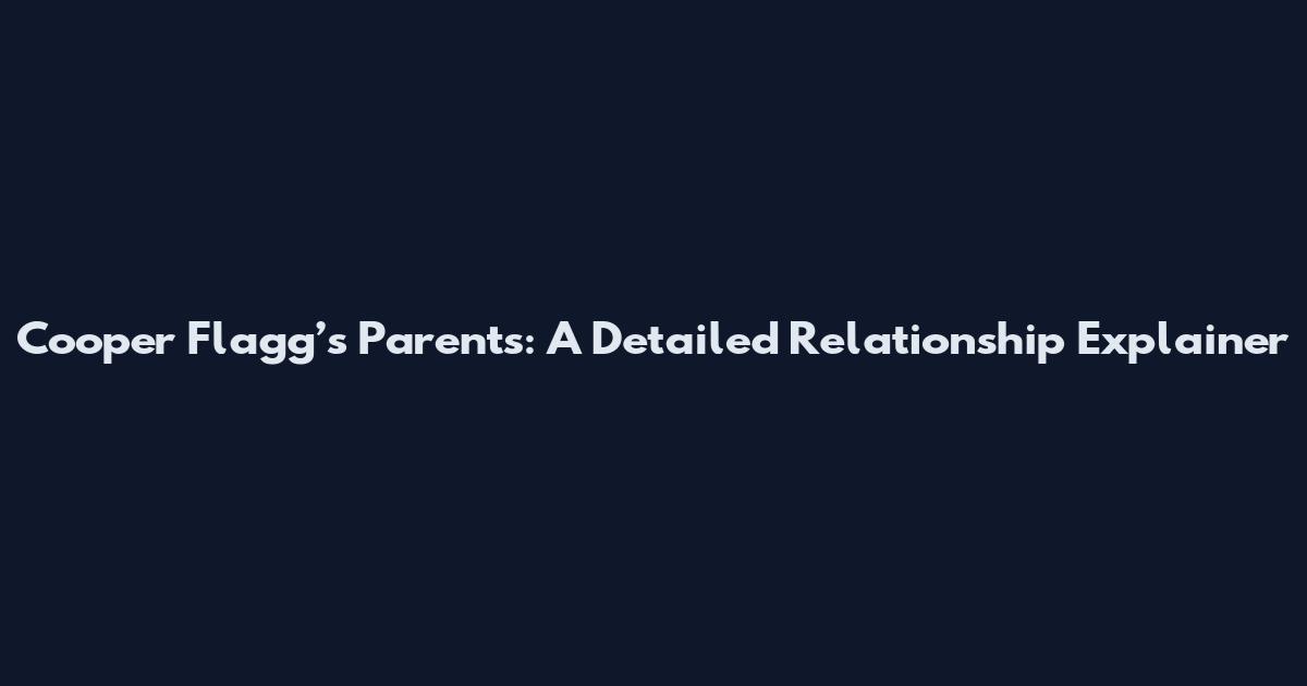 Cooper Flagg’s Parents: A Detailed Relationship Explainer