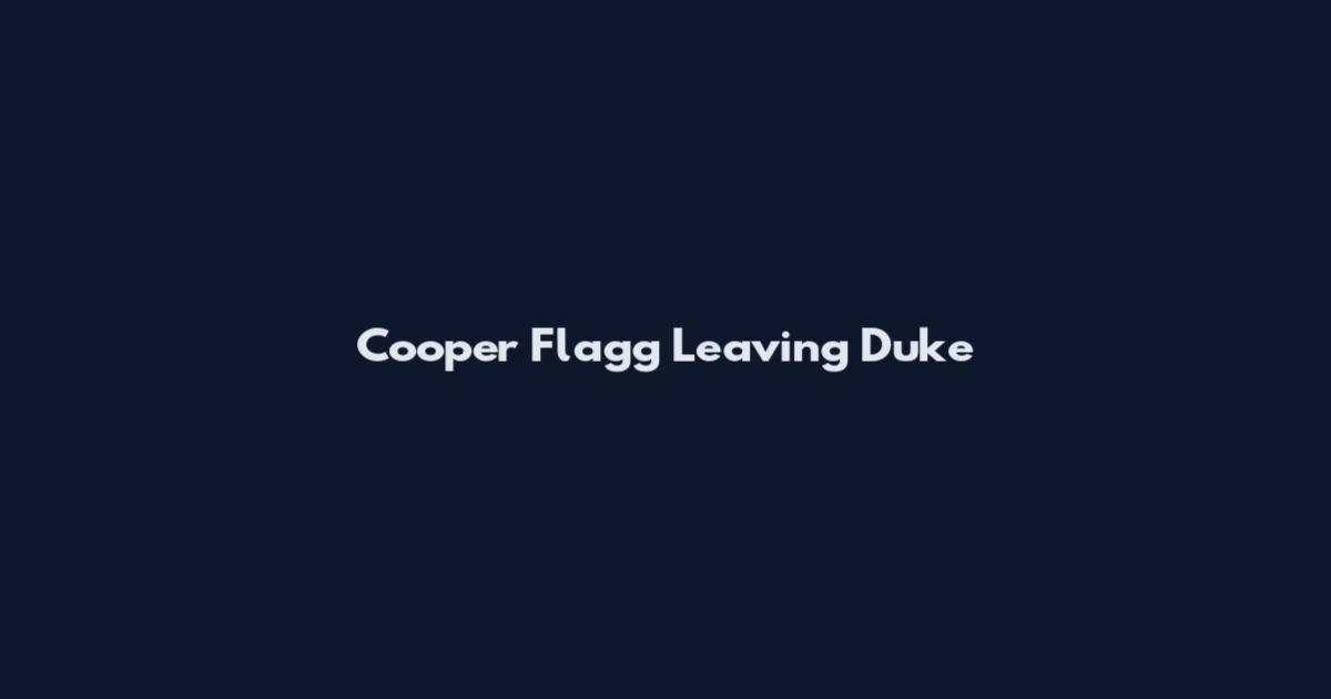 Cooper Flagg Leaving Duke