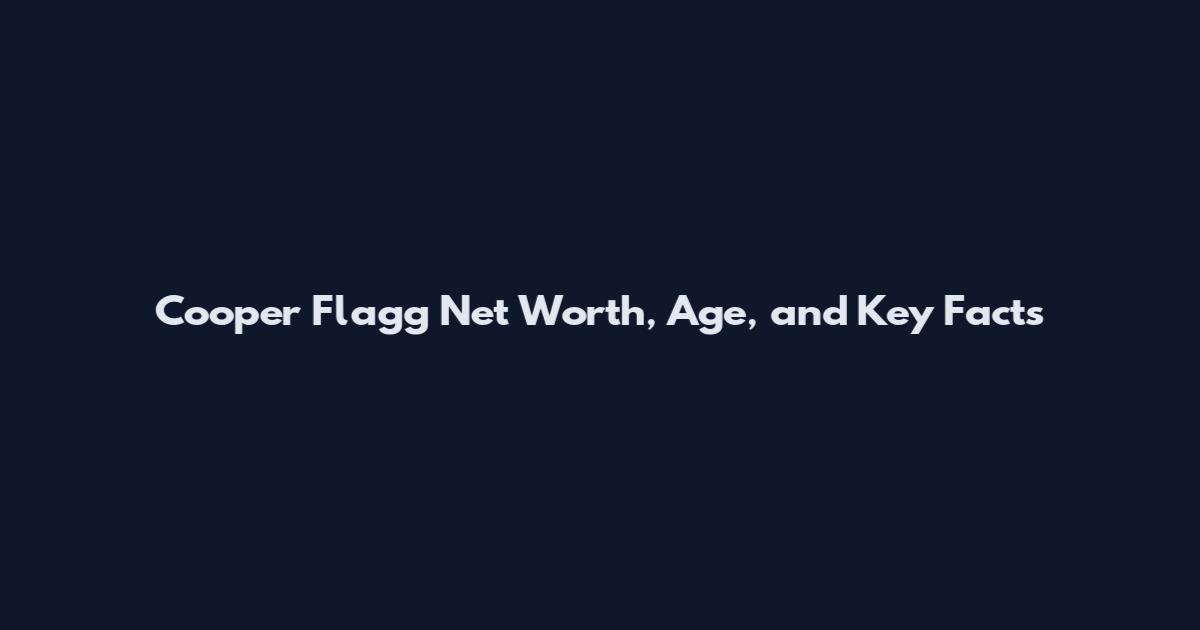 Cooper Flagg Net Worth, Age, and Key Facts
