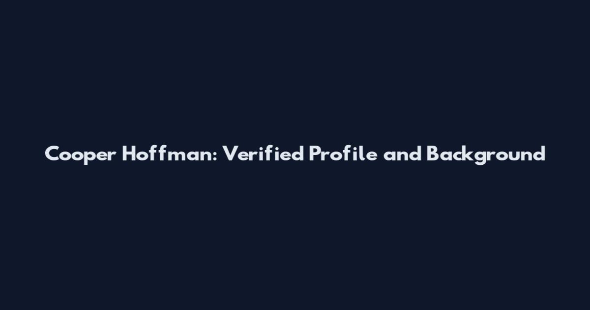 Cooper Hoffman: Verified Profile and Background
