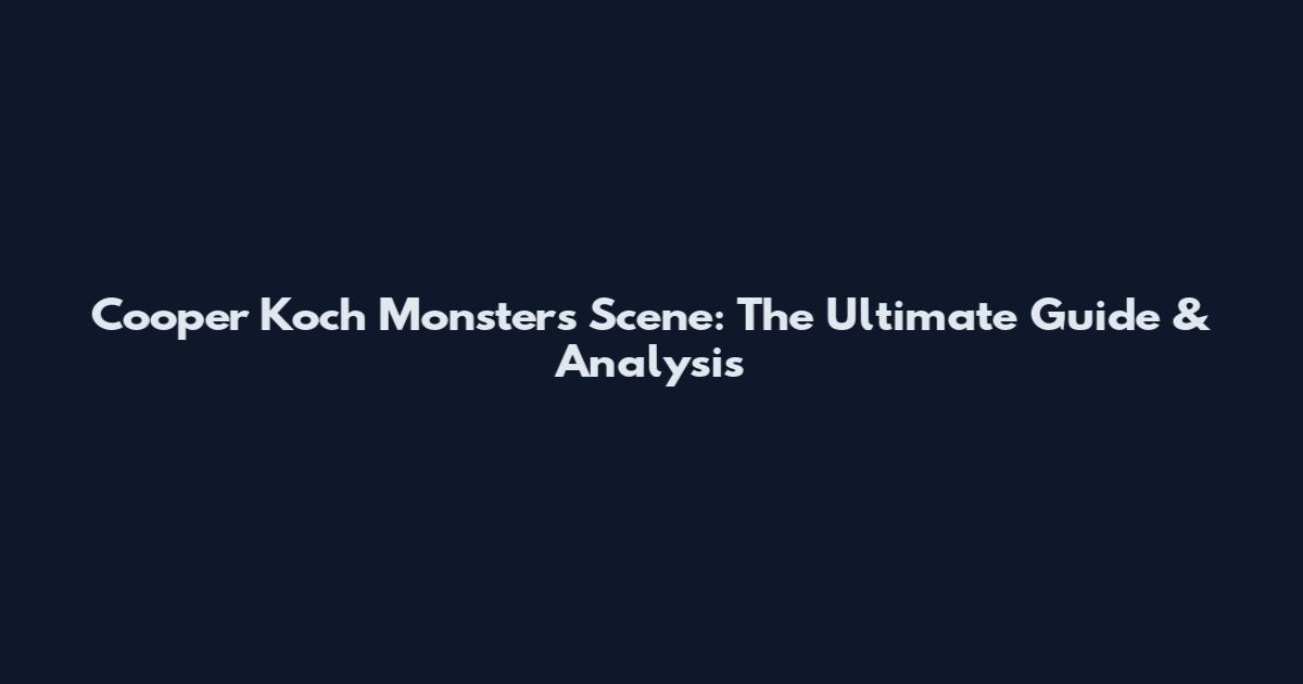 Cooper Koch Monsters Scene: The Ultimate Guide & Analysis