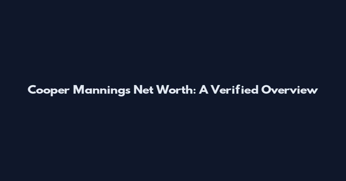 Cooper Manning's Net Worth: A Verified Overview
