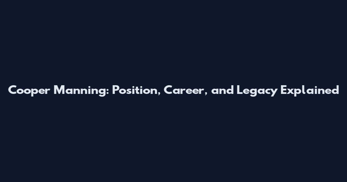 Cooper Manning: Position, Career, and Legacy Explained