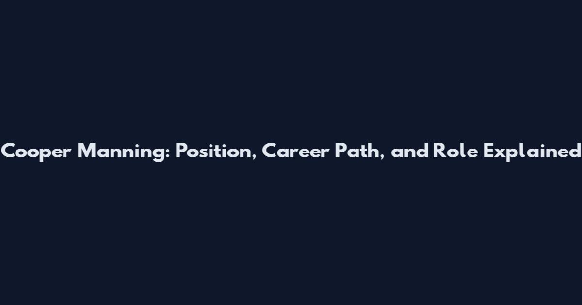 Cooper Manning: Position, Career Path, and Role Explained