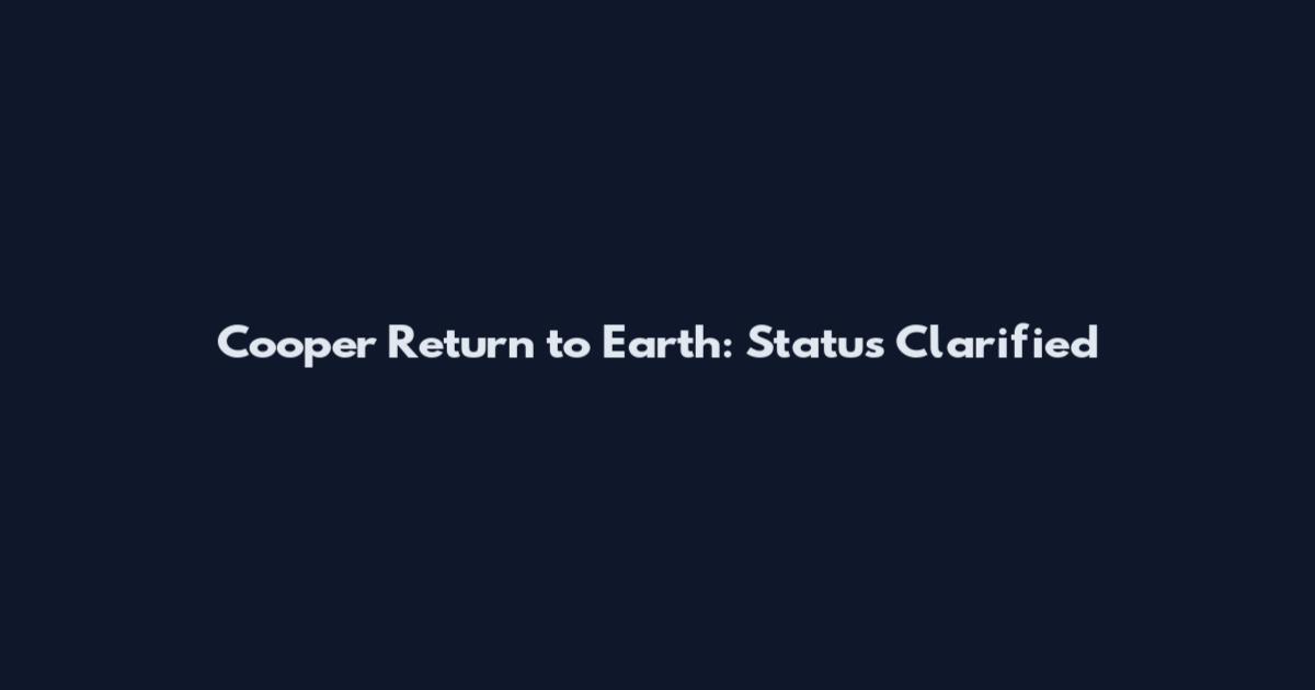 Cooper Return to Earth: Status Clarified