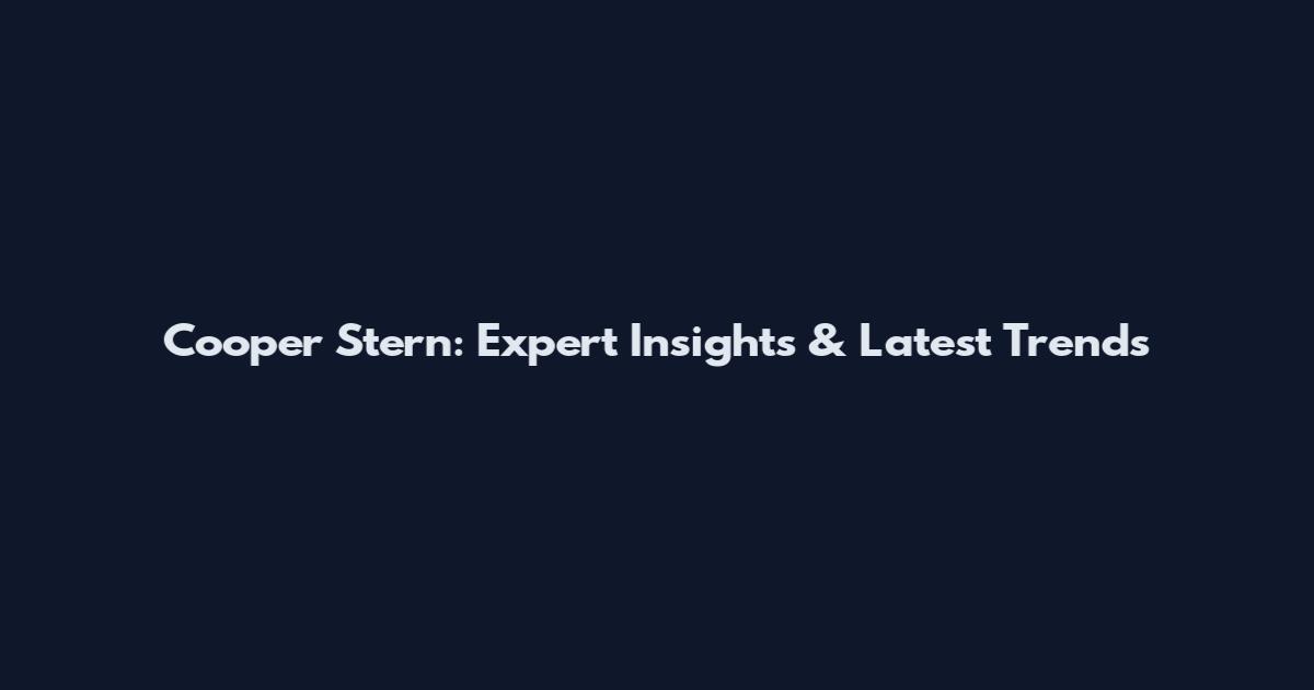 Cooper Stern: Expert Insights & Latest Trends
