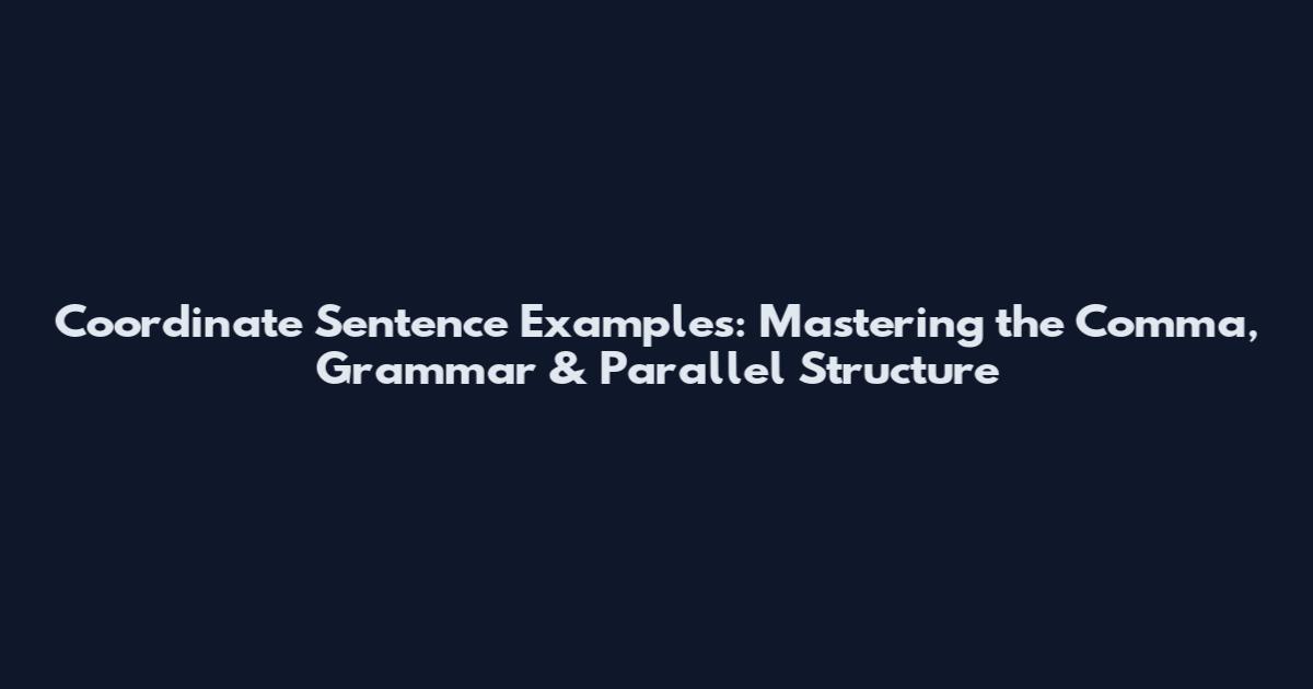 Coordinate Sentence Examples: Mastering the Comma, Grammar & Parallel Structure