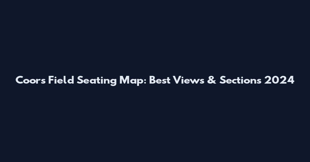 Coors Field Seating Map: Best Views & Sections 2024