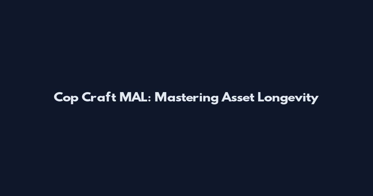 Cop Craft MAL: Mastering Asset Longevity