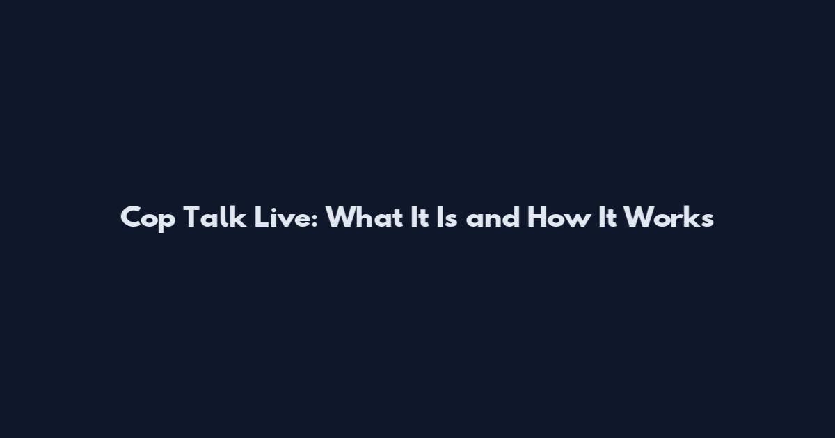 Cop Talk Live: What It Is and How It Works