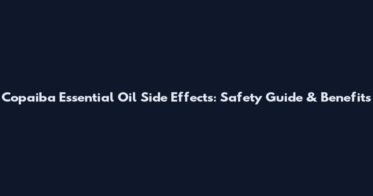 Copaiba Essential Oil Side Effects: Safety Guide & Benefits