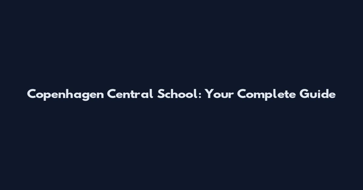 Copenhagen Central School: Your Complete Guide
