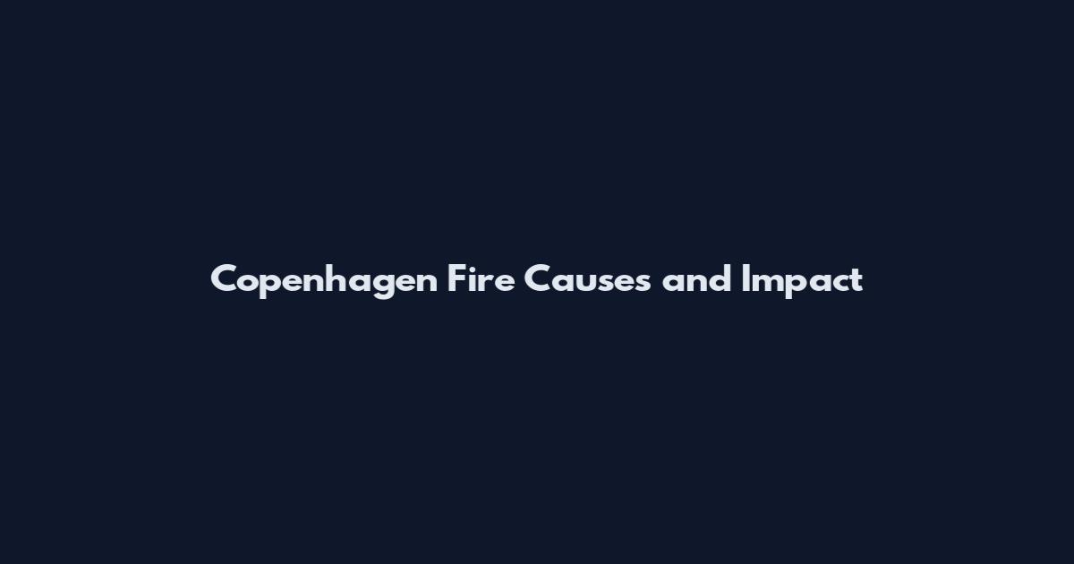 Copenhagen Fire Causes and Impact