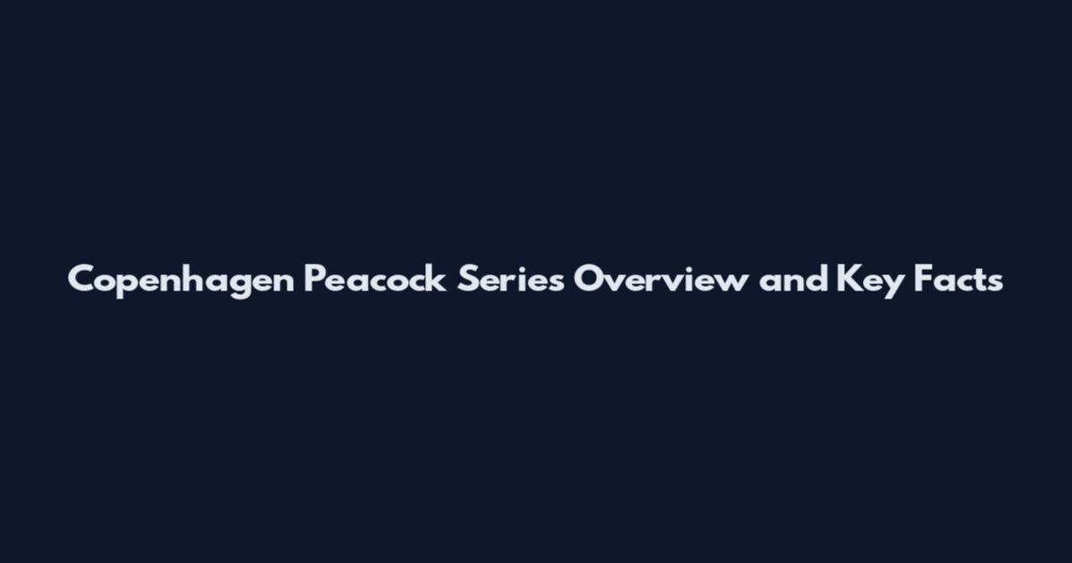 Copenhagen Peacock Series Overview and Key Facts