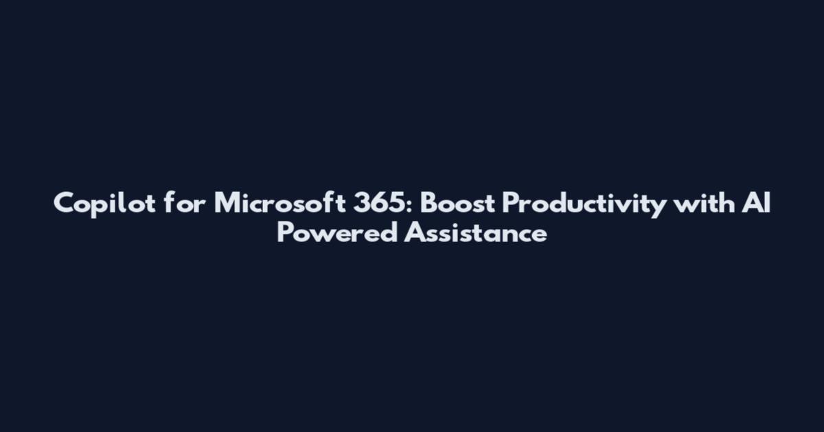 Copilot for Microsoft 365: Boost Productivity with AI Powered Assistance