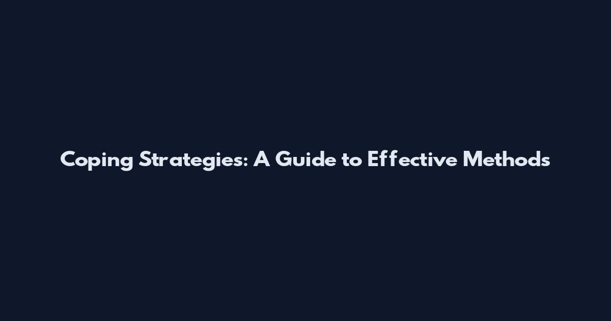 Coping Strategies: A Guide to Effective Methods
