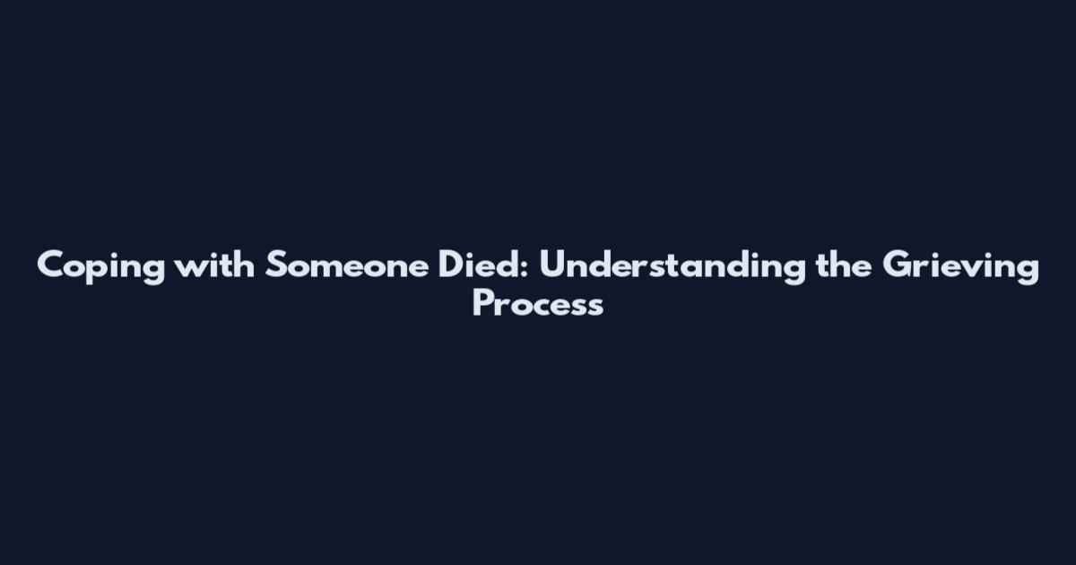 Coping with Someone Died: Understanding the Grieving Process